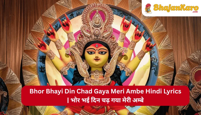 Bhor Bhayi Din Chad Gaya Meri Ambe Hindi Lyrics